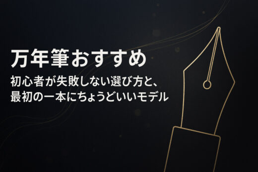 万年筆おすすめ｜初心者が失敗しない選び方と、最初の一本にちょうどいいモデル