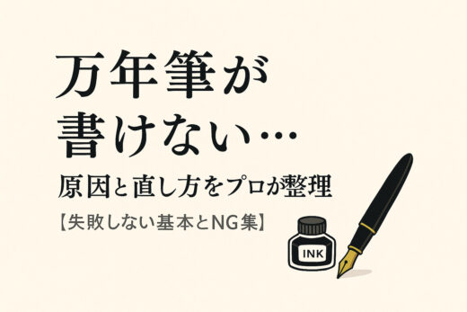 万年筆が書けない…原因と直し方をプロが整理【失敗しない基本とNG集】