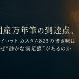 国産万年筆の到達点。パイロット カスタム823の書き味はなぜ“静かな満足感”があるのか