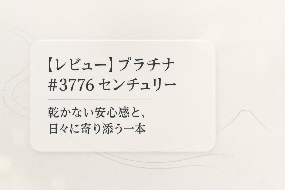 【レビュー】プラチナ #3776 センチュリー｜乾かない安心感と、日々に寄り添う一本